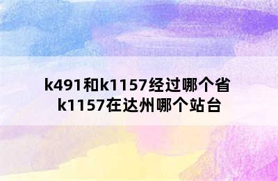 k491和k1157经过哪个省 k1157在达州哪个站台